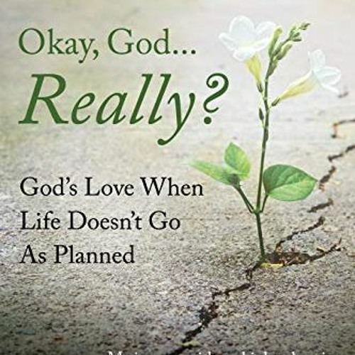 download EPUB 📗 Okay, God... Really? God's Love When Life Doesn't Go As Planned by