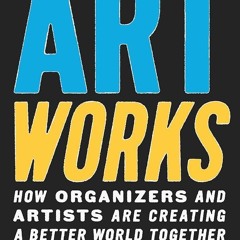 ⚡Read🔥PDF Art Works: How Organizers and Artists Are Creating a Better World Together