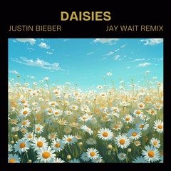 Justin Bieber - DAISIES (Jay Wait Remix)