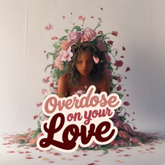 Overdose on Your Love