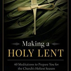 READ KINDLE 🖌️ Making a Holy Lent: 40 Meditations to Prepare You for the Church's Ho