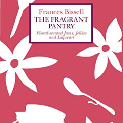 download EBOOK 🗃️ The Fragrant Pantry: Floral Scented Jams, Jellies and Liqueurs by