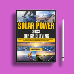 SOLAR POWER 2023 OFF GRID LIVING: A Step-by-Step Guide to Building Installing and Maintaining a