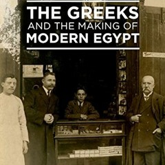View EPUB KINDLE PDF EBOOK The Greeks and the Making of Modern Egypt by  Alexander Ki