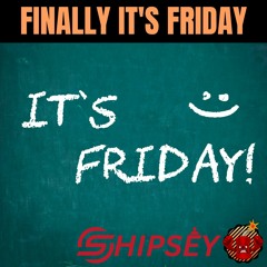 Shipsey - Finally It's Friday [Hard House]