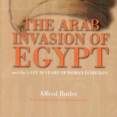 GET [EPUB KINDLE PDF EBOOK] The Arab Invasion of Egypt: And the Last 30 Years of the Roman Dominion