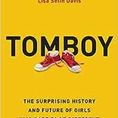 Get [KINDLE PDF EBOOK EPUB] Tomboy: The Surprising History and Future of Girls Who Dare to Be Differ