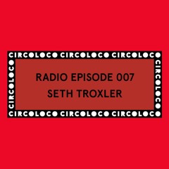 Circoloco Radio 007 - Seth Troxler