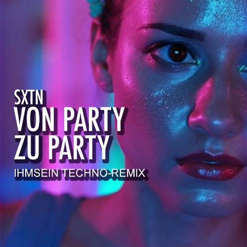 SXTN - Von Party Zu Party (IHMSEIN Techno-Remix) (Unofficial, Non-commercial)