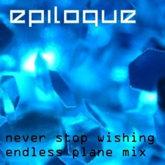 Epilogue - Never Stop Wishing (Endless Plane Mix)