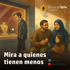 Mira a Quienes Tienen Menos | Voces de la Fe