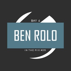 Bay 6, In The Mix #015 - Ben Rolo