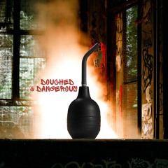 Douched and Dangerous