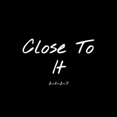 Close To It