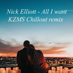 Nick Elliott - All I want ( KZMS chillout remix )