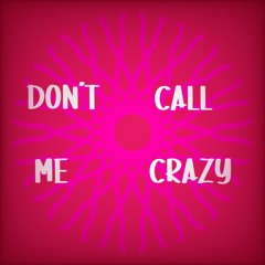 Don't call me crazy