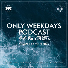 ONLY WEEKDAYS PODCAST #49 (SUMMER EDITION 2025) [Mixed by Nelver]