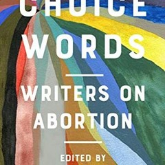 [PDF] Read Choice Words: Writers on Abortion by  Annie Finch,Audre Lorde,Dorothy Parker,Joyce Carol