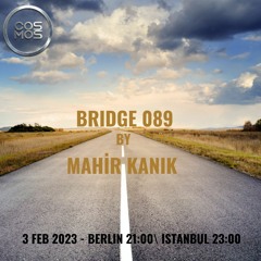 Mahir Kanik - BRIDGE 089 (Cosmosradio.de FEB 23)