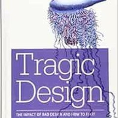 Get PDF 📬 Tragic Design: The Impact of Bad Product Design and How to Fix It by Jonat