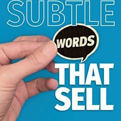 [Get] PDF EBOOK EPUB KINDLE Subtle Words That Sell: How To Get Your Prospects To Conv