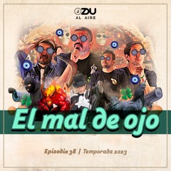 ZDU Al Aire 2023 38: El mal de ojo.