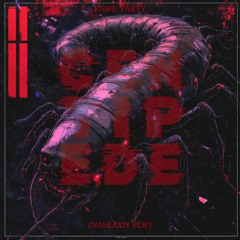 Knife Party - Centipede (NAHLEXIS FLIP) (FREE DL)