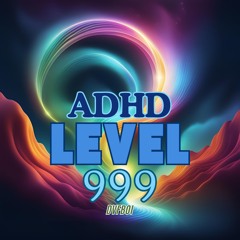 ADHD Level 999
