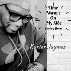 Karter Jaymes Time Wasn't On My Side "Coming Home"