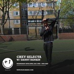 Chey Selecta w/ Danny Rankin: Plus 1 Radio April
