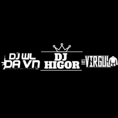 # MEGA ORGIA DOS DJS ( ( DJ HIGOR , DJ VIRGUL & DJ WL DA VN ) )