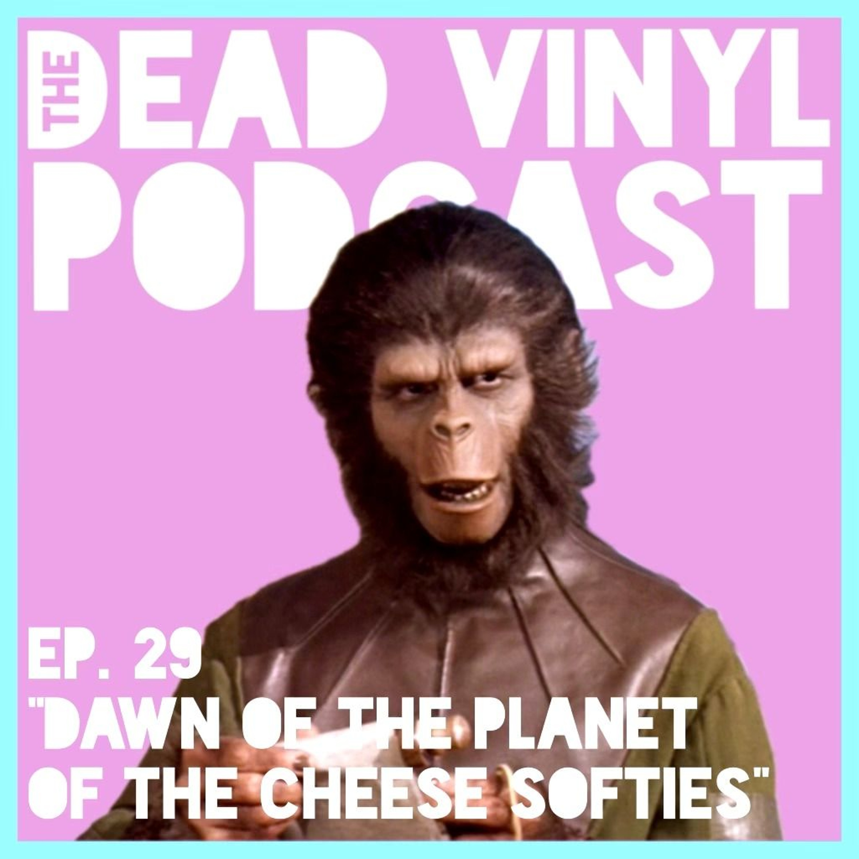 Ep. 29: Dawn of The Planet of The Cheese Softies episode artwork