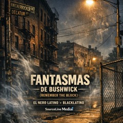 “FANTASMAS DE BUSHWICK (REMEMBER THE BLOCK)