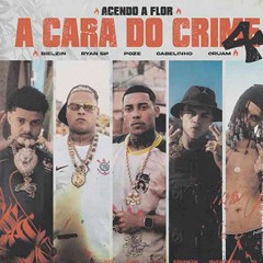 A CARA DO CRIME 4 "Acendo a Flor"- Poze l MC Cabelinho l Bielzin l Oruam l MC Ryan SP