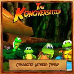 The Kongversation 1207 - Character Witness: Tiptup