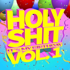 HOLY SHIT ITS MY BIRTHDAY VOL. 1