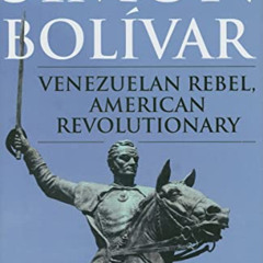 [DOWNLOAD] PDF 📦 Simón Bolívar: Venezuelan Rebel, American Revolutionary by  Lester