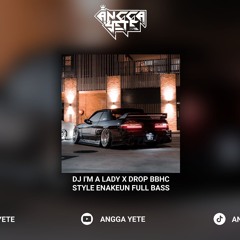 DJ I'm A Lady X Drop BBHC Style Enakeun Full Bass - ( Speed Up Reverb ) 🎧