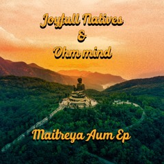 JoyFull Natives & Ohm Mind - Maitreya Aum Ep - Preview - Out Now
