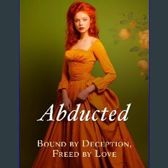 PDF/READ ⚡ Abducted: A steamy, witty, Regency Romance, forced proximity, fake fiance, secret ident