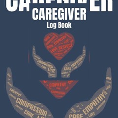 [DOWNLOAD] PDF Caregiver Log Book: A Daily Caregiver Organizer, Tracker And Journal For Carers To Re