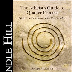 [Read] EPUB ✅ The Atheist’s Guide to Quaker Process: Spirit-Led Decisions for the Sec