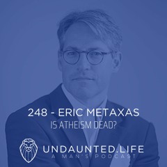 248 - ERIC METAXAS | Is Atheism Dead?