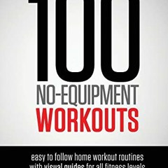 Get PDF 100 No-Equipment Workouts Vol. 1: Easy to Follow Home Workout Routines with Visual Guides fo