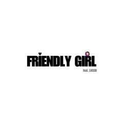 Friendly Girl (feat. LUCCID)