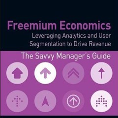 [PDF] Download Freemium Economics: Leveraging Analytics and User Segmentation to Drive Revenue (Th