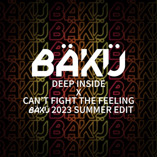 Deep Inside X Can't Fight the Feeling (BAKU 2023 Summer Edit)