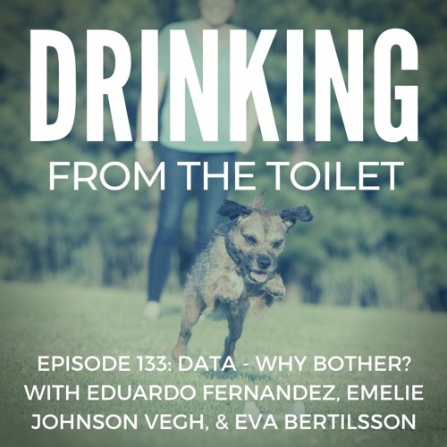 #133: Data - Why Bother? with Eduardo Fernandez, Emelie Johnson Vegh, and Eva Bertilsson