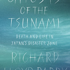 [ACCESS] EBOOK 💔 Ghosts of the Tsunami: Death and Life in Japan's Disaster Zone by