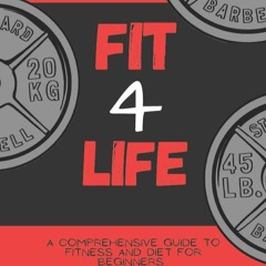 Free read Fit 4 Life : A Comprehensive Guide to Fitness and Diet for Beginners